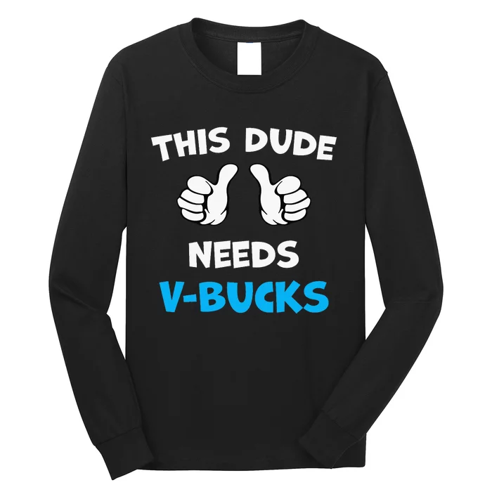 This Dude Needs Vbucks Will Work For Bucks Long Sleeve Shirt