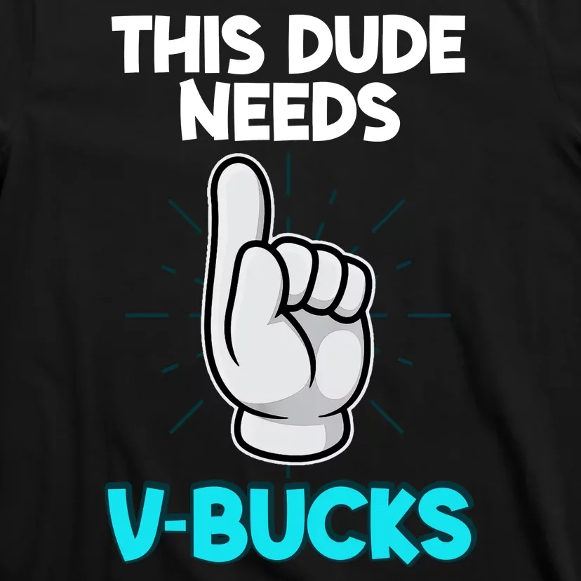 This Dude Needs V Bucks Funny T-Shirt