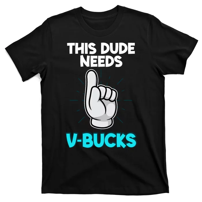 This Dude Needs V Bucks Funny T-Shirt