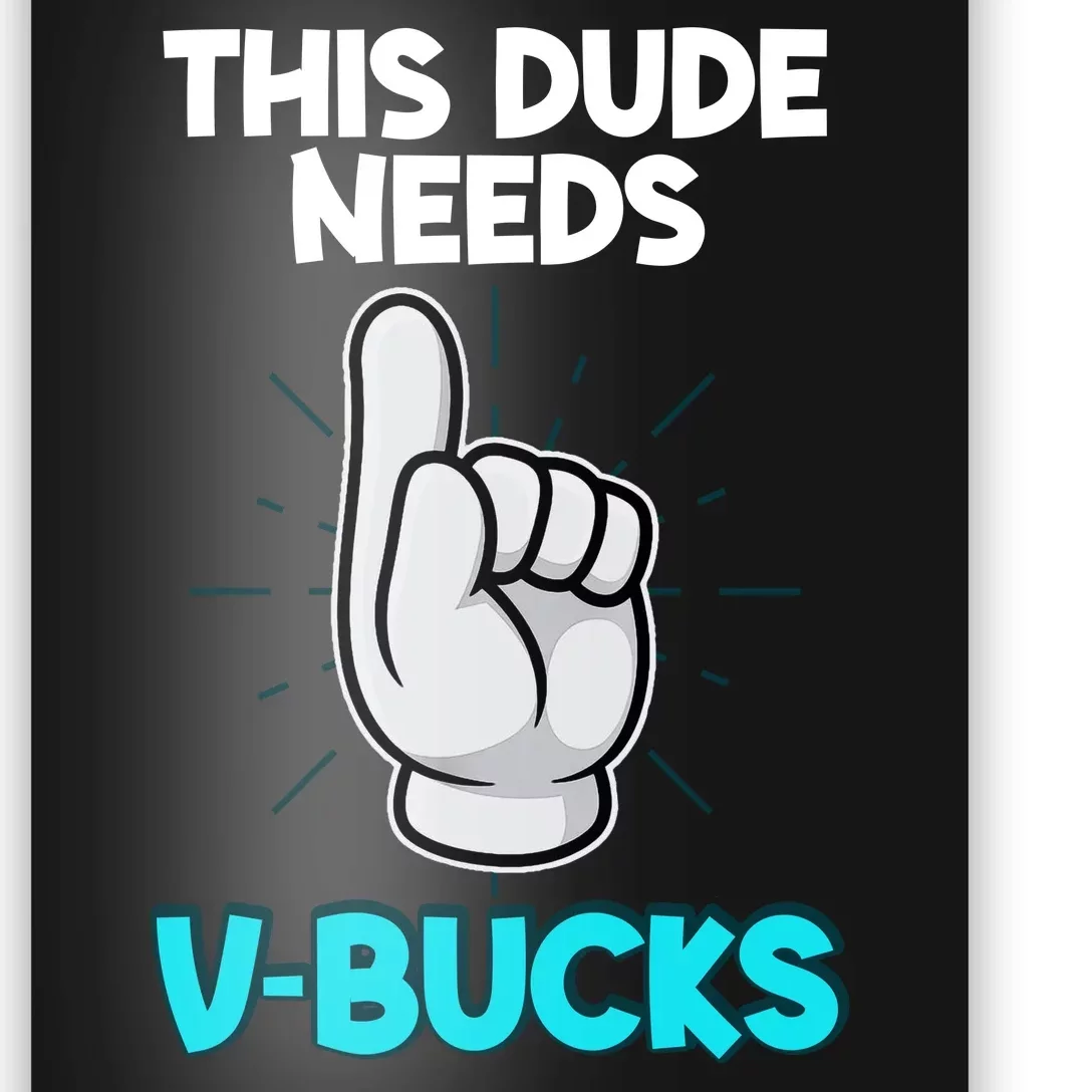 This Dude Needs V Bucks Funny Poster