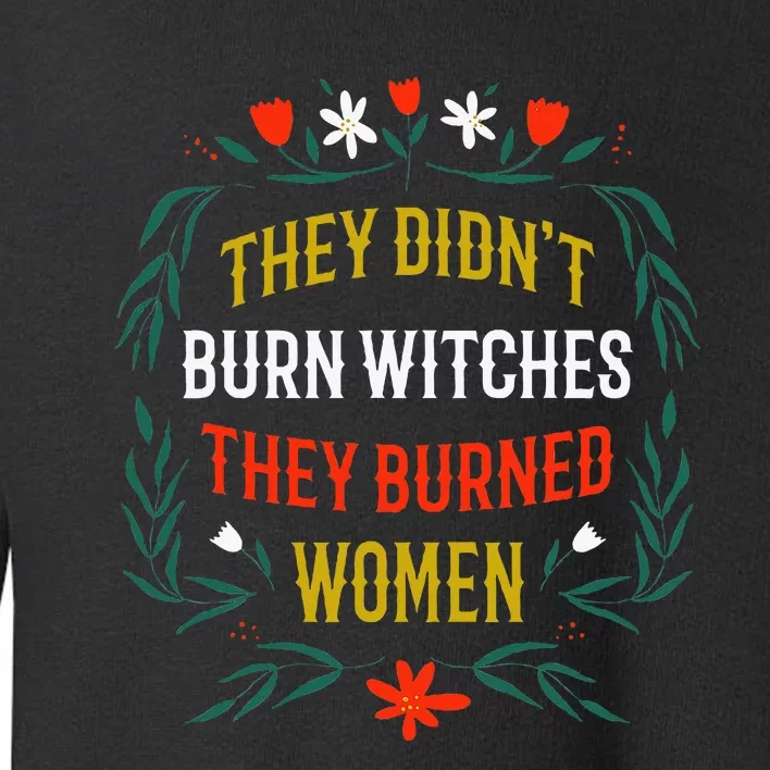 They Did Not Burn Witches They Burn Toddler Sweatshirt