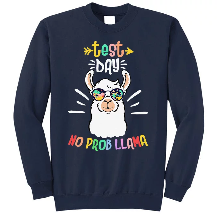 Test Day No Prob Llama Cute Test Day For Teachers Students Tall Sweatshirt