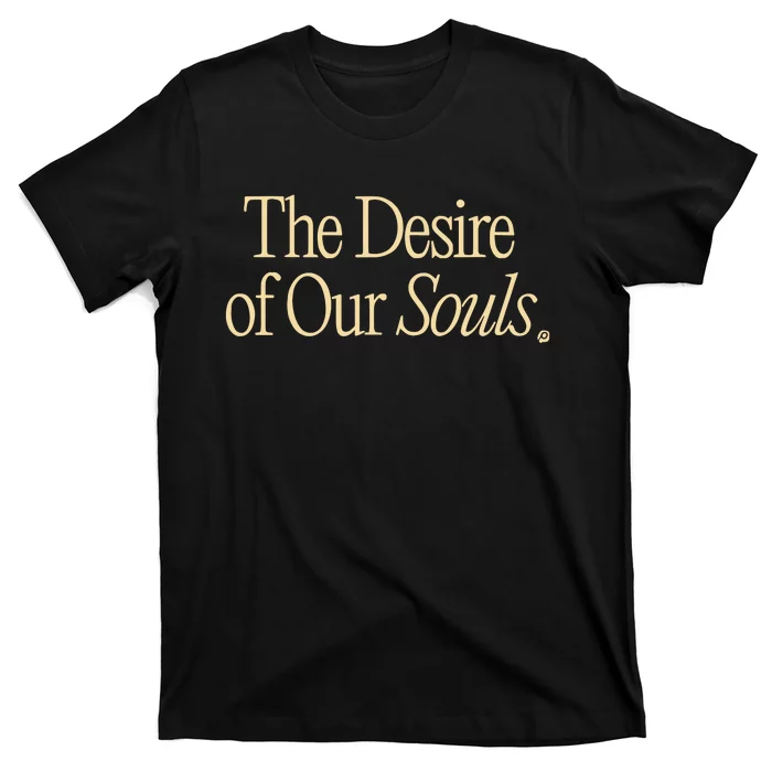 The Desire Of Our Souls T-Shirt