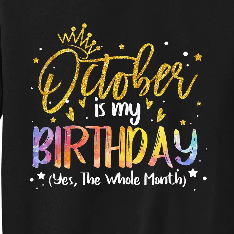 Tie Dye October Is My Birthday Yes The Whole Month Birthday Tall Sweatshirt