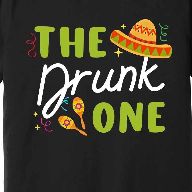 The Drunk One Cinco De Mayo Funny Fiesta Bachelorette Party Mexico Trip Premium T-Shirt