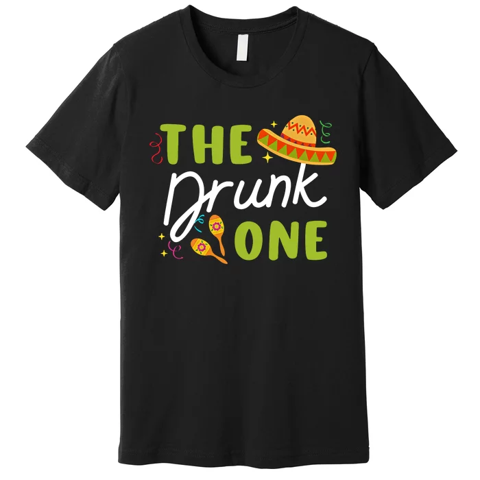 The Drunk One Cinco De Mayo Funny Fiesta Bachelorette Party Mexico Trip Premium T-Shirt