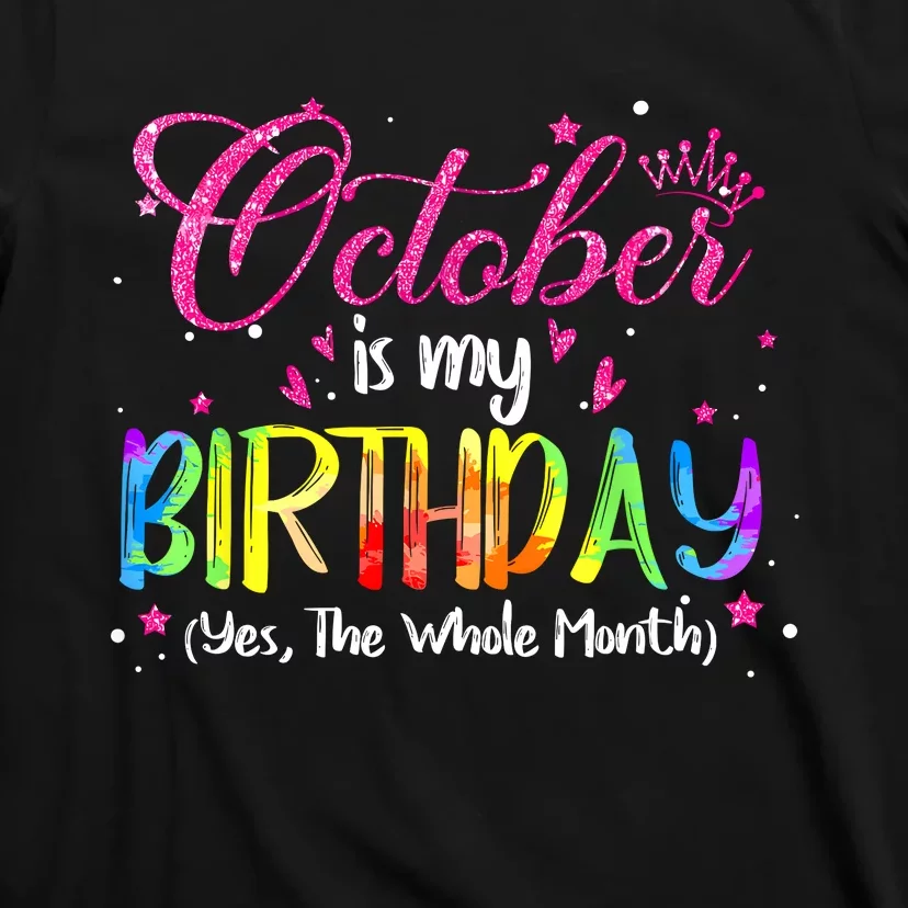 Tie Dye October Is My Birthday Yes The Whole Month Birthday T-Shirt