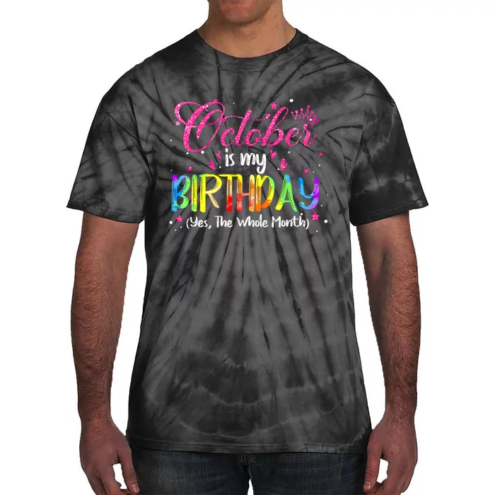 Tie Dye October Is My Birthday Yes The Whole Month Birthday Tie-Dye T-Shirt