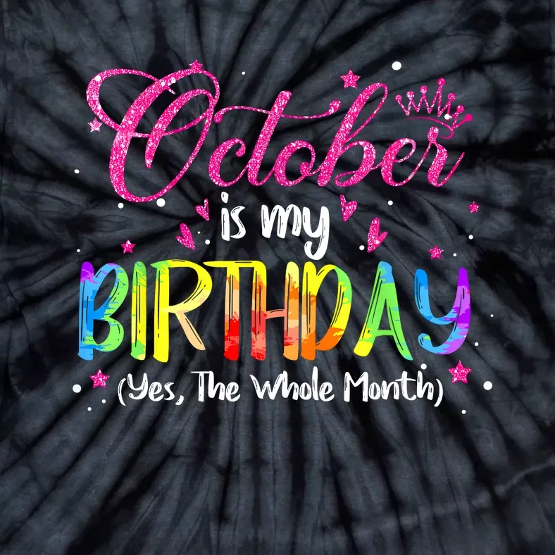 Tie Dye October Is My Birthday Yes The Whole Month Birthday Tie-Dye T-Shirt