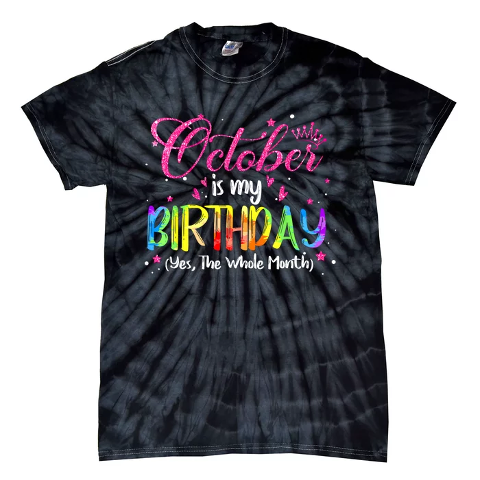 Tie Dye October Is My Birthday Yes The Whole Month Birthday Tie-Dye T-Shirt