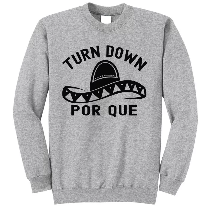 Turn Down Por Que Funny Cinco Mayo Mexican Fiesta Tall Sweatshirt