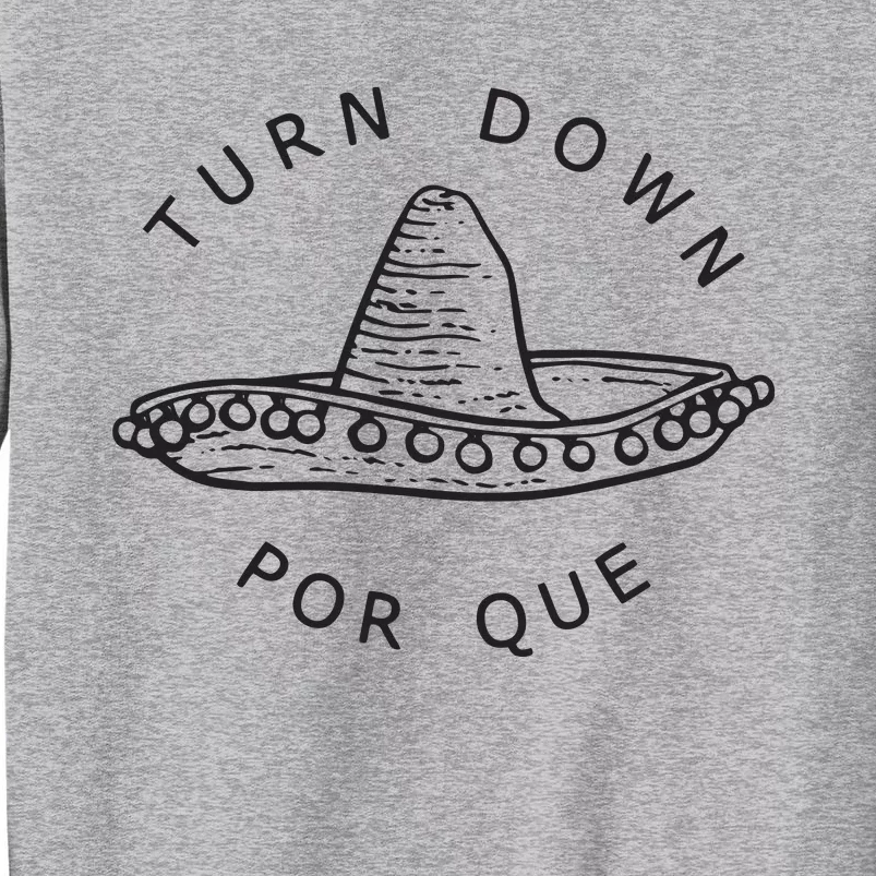 Turn Down Por Que Funny Cinco Mayo Mexican Fiesta Man Women Tall Sweatshirt