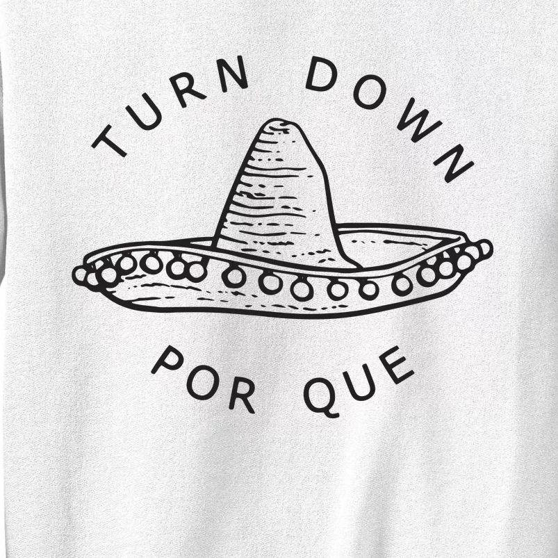 Turn Down Por Que Funny Cinco Mayo Mexican Fiesta Man Women Sweatshirt