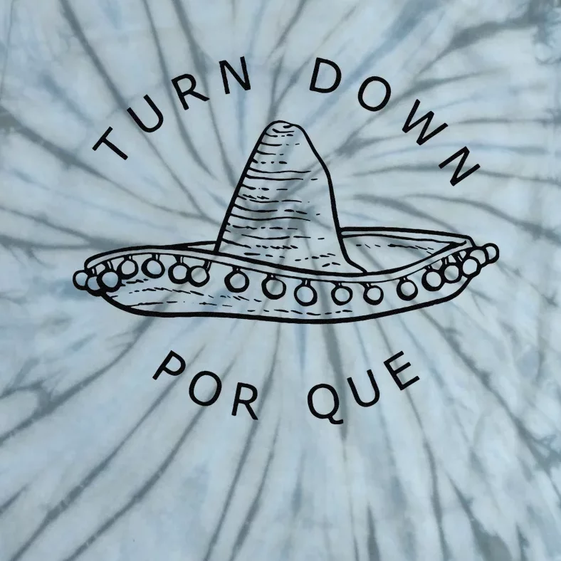 Turn Down Por Que Funny Cinco Mayo Mexican Fiesta Tie-Dye T-Shirt