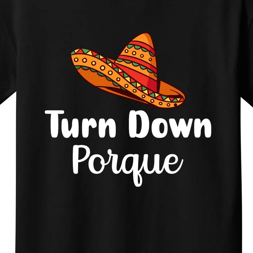 Turn Down Por Que Funny Cinco Mayo Mexican Fiesta Man Women Kids T-Shirt