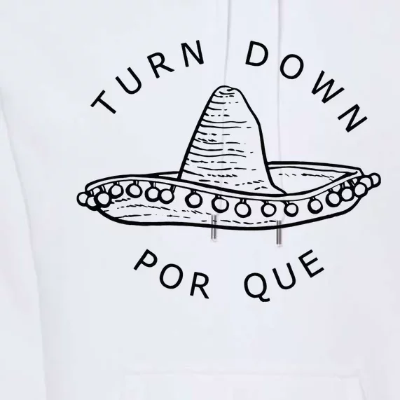 Turn Down Por Que Funny Cinco Mayo Mexican Fiesta Premium Hoodie