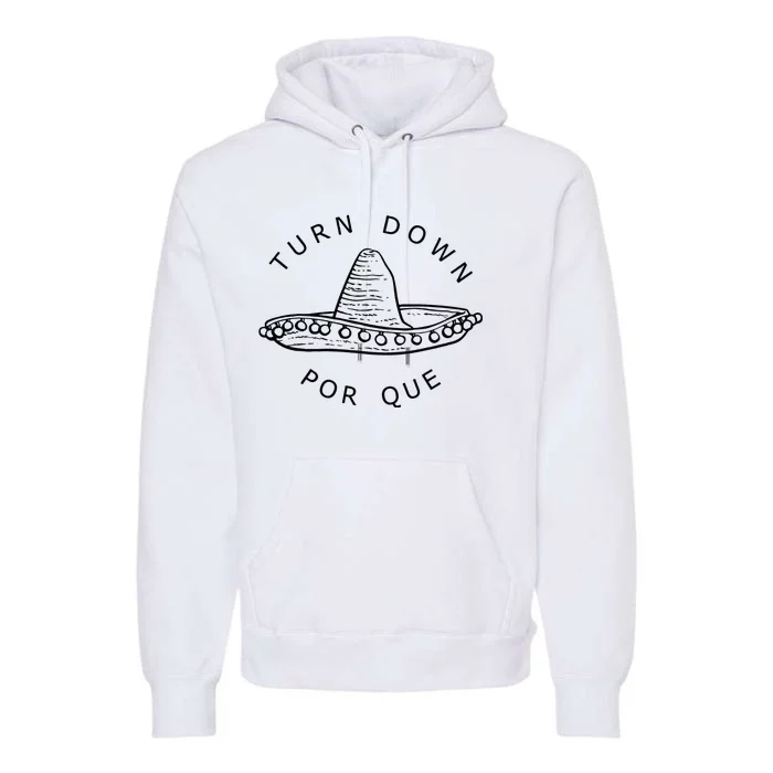 Turn Down Por Que Funny Cinco Mayo Mexican Fiesta Premium Hoodie