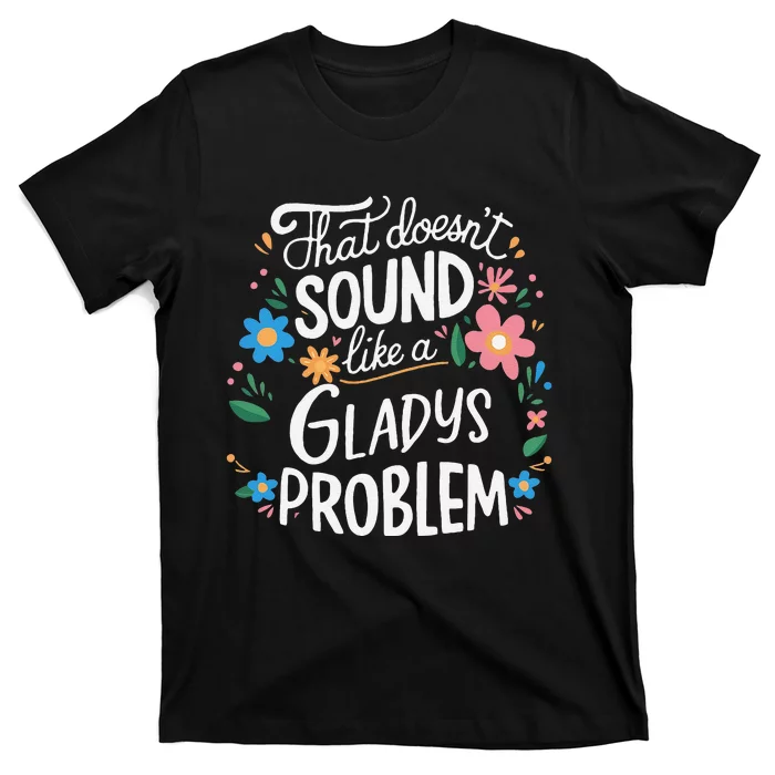 Thats DoensT Sound Like A Gladys Problem T-Shirt