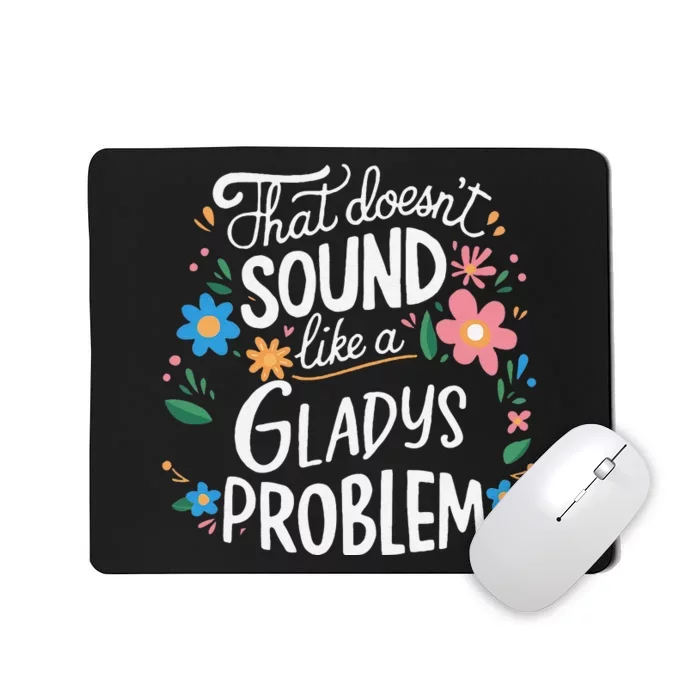 Thats DoensT Sound Like A Gladys Problem Mousepad