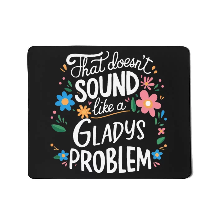 Thats DoensT Sound Like A Gladys Problem Mousepad