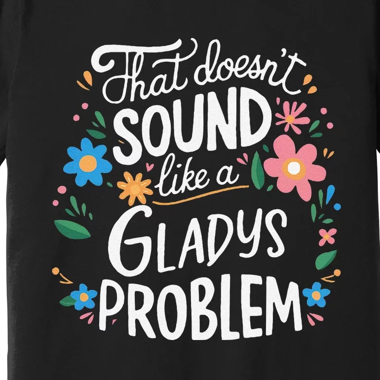 Thats DoensT Sound Like A Gladys Problem Premium T-Shirt