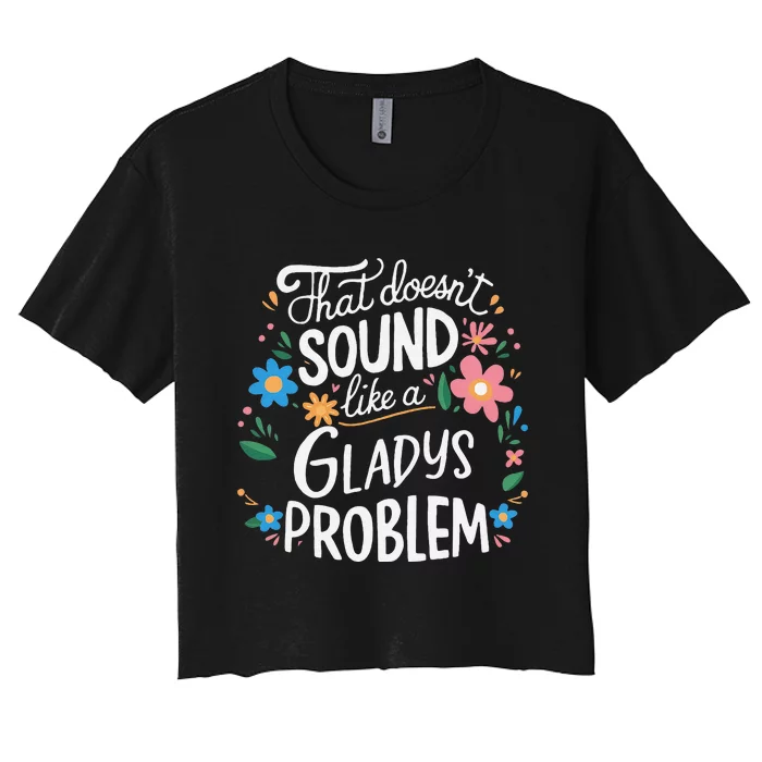 Thats DoensT Sound Like A Gladys Problem Women's Crop Top Tee