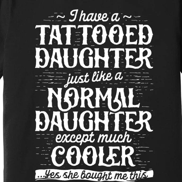 Tattooed Daughter Tattoo Fathers Day Dad Funny Gifts Premium T-Shirt