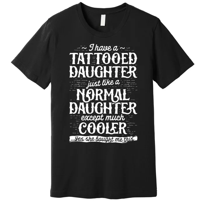 Tattooed Daughter Tattoo Fathers Day Dad Funny Gifts Premium T-Shirt