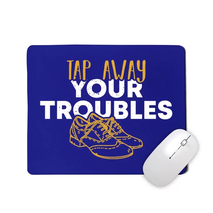 Tap Dancer Tap Away Your Troubles National Tap Dance Day Meaningful Gift Mousepad