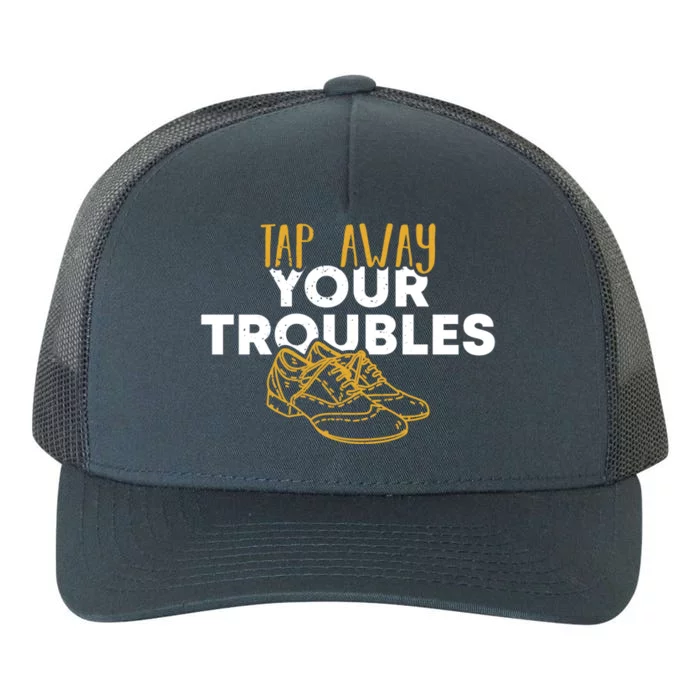 Tap Dancer Tap Away Your Troubles National Tap Dance Day Meaningful Gift Yupoong Adult 5-Panel Trucker Hat