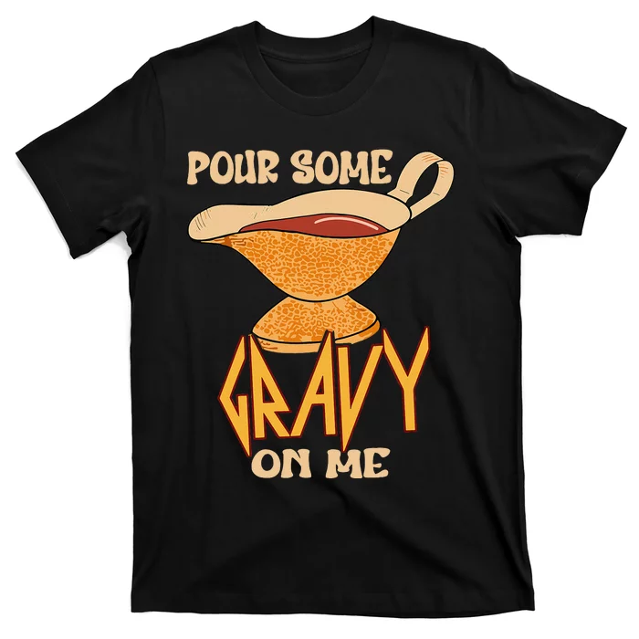 Turkey Day Thanksgiving Quote Pour Some Gravy On Me T-Shirt