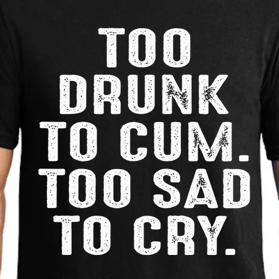 Too Drunk To Cum Too Sad To Cry Pajama Set