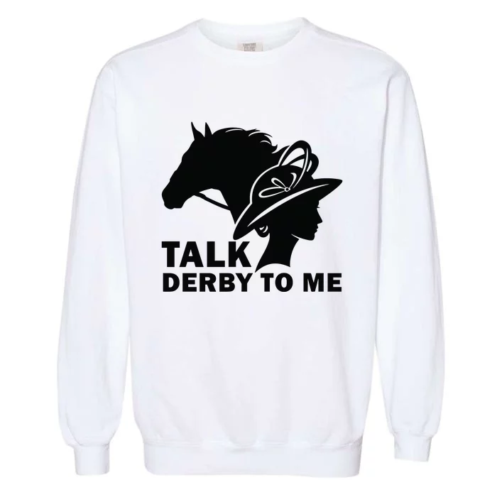 Talk Derby To Me Horse Racing Kentucky Garment-Dyed Sweatshirt