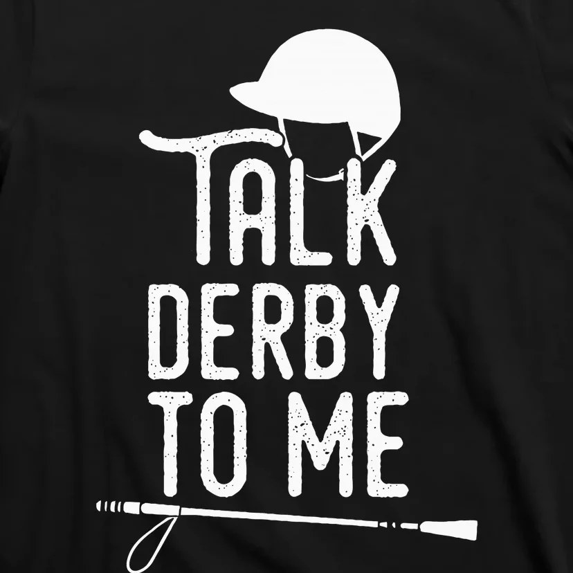 Talk Derby To Me I Horse Racing Humor T-Shirt