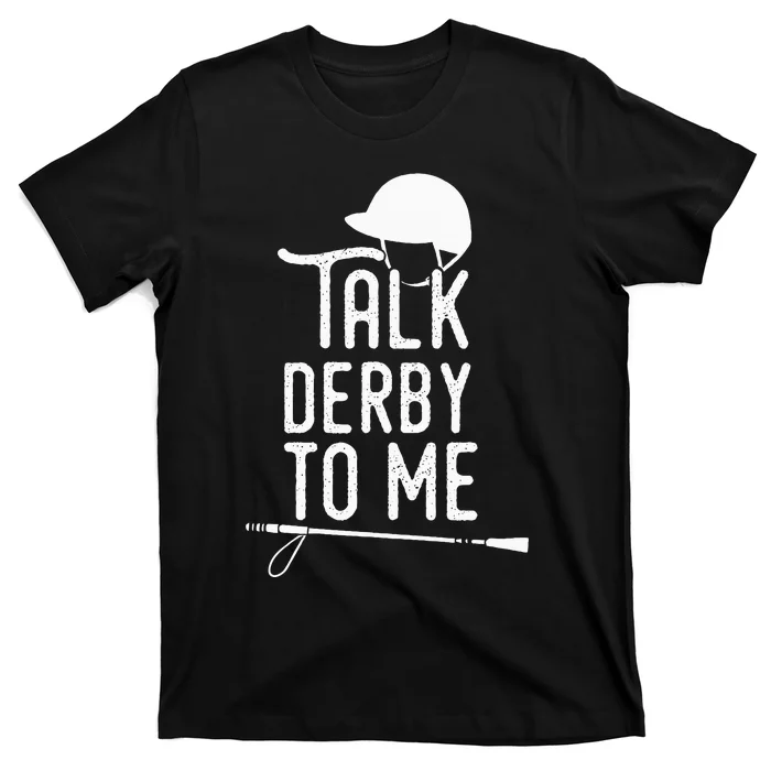 Talk Derby To Me I Horse Racing Humor T-Shirt