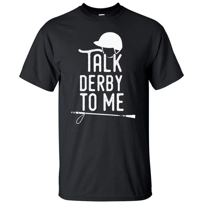 Talk Derby To Me I Horse Racing Humor Tall T-Shirt