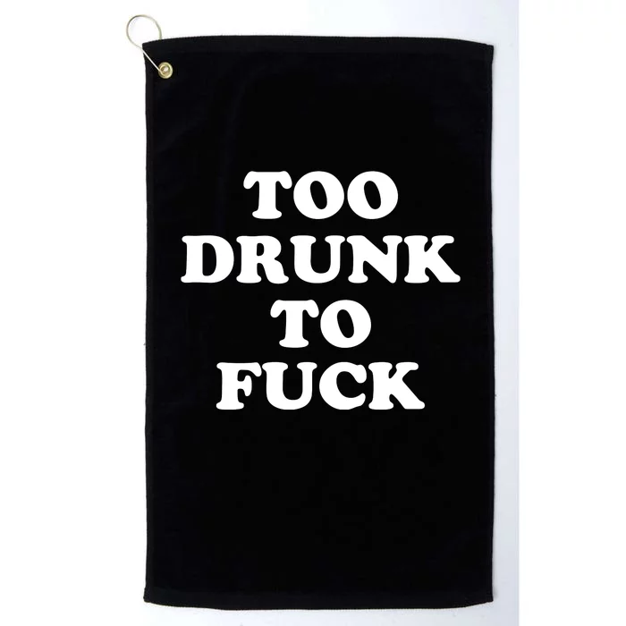 Too Drunk To Fuck Platinum Collection Golf Towel