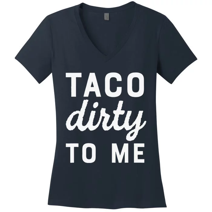 Taco Dirty To Me Funny Love Tacos Cinco De Mayo Women's V-Neck T-Shirt