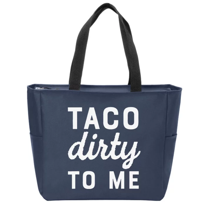 Taco Dirty To Me Funny Love Tacos Cinco De Mayo Zip Tote Bag