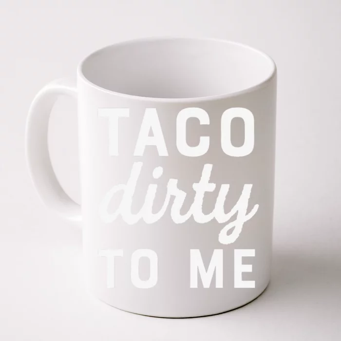 Taco Dirty To Me Funny Love Tacos Cinco De Mayo Front & Back Coffee Mug