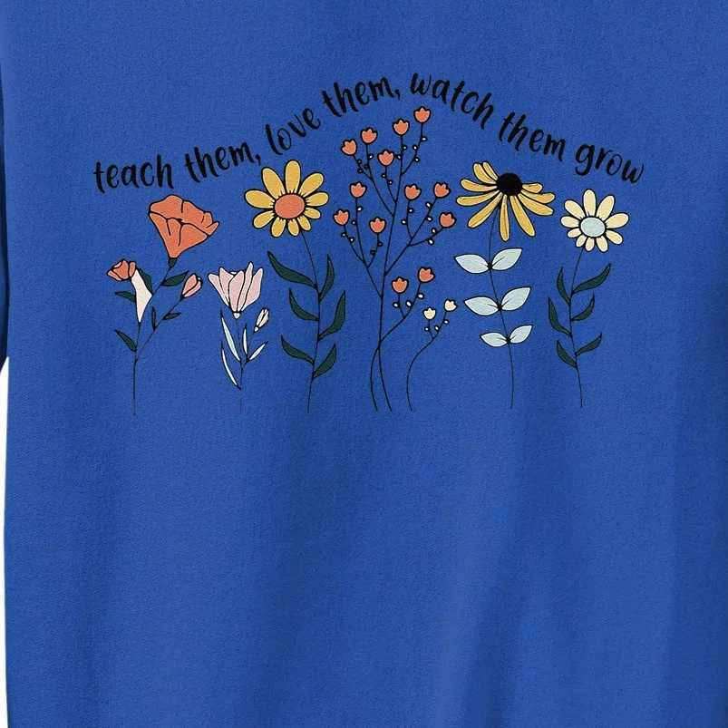 Teacher Day Teach Them Love Them Watch The Grow Flower Tall Sweatshirt