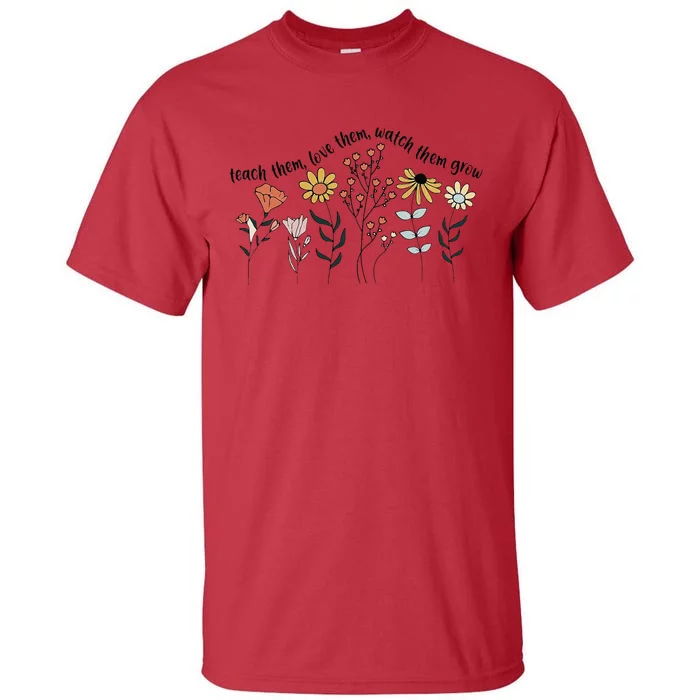 Teacher Day Teach Them Love Them Watch The Grow Flower Tall T-Shirt