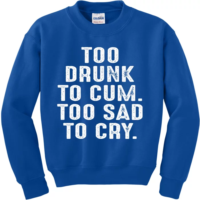 Too Drunk To Cum Too Sad To Cry Kids Sweatshirt