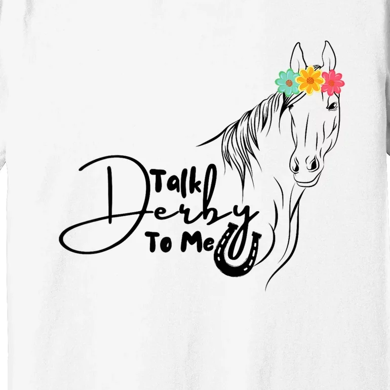 Talk Derby To Me Derby Horse Racing Funny Horse Racing Premium T-Shirt