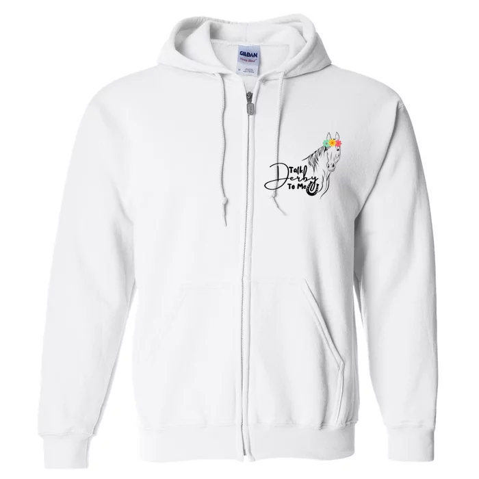 Talk Derby To Me Derby Horse Racing Funny Horse Racing Full Zip Hoodie