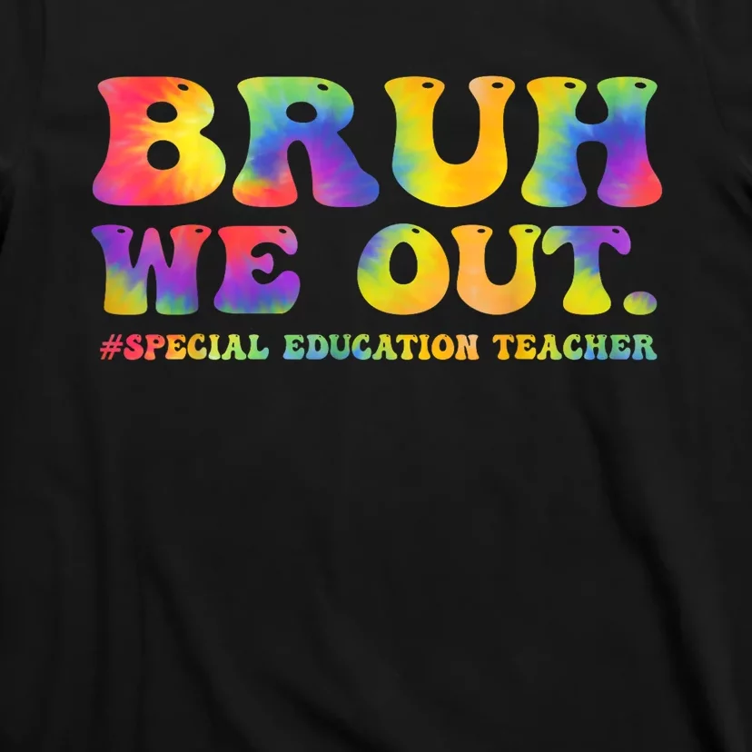 Tie Dye Teacher Bruh We Out Special Education Last Day Of School Gift T-Shirt