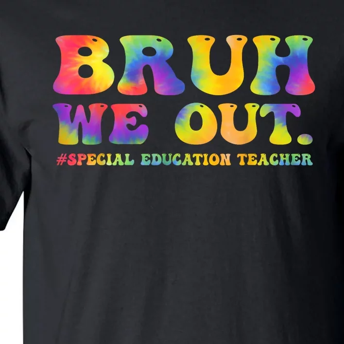 Tie Dye Teacher Bruh We Out Special Education Last Day Of School Gift Tall T-Shirt