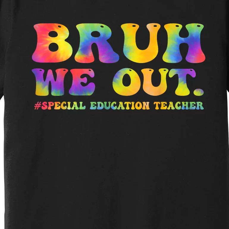 Tie Dye Teacher Bruh We Out Special Education Last Day Of School Gift Premium T-Shirt