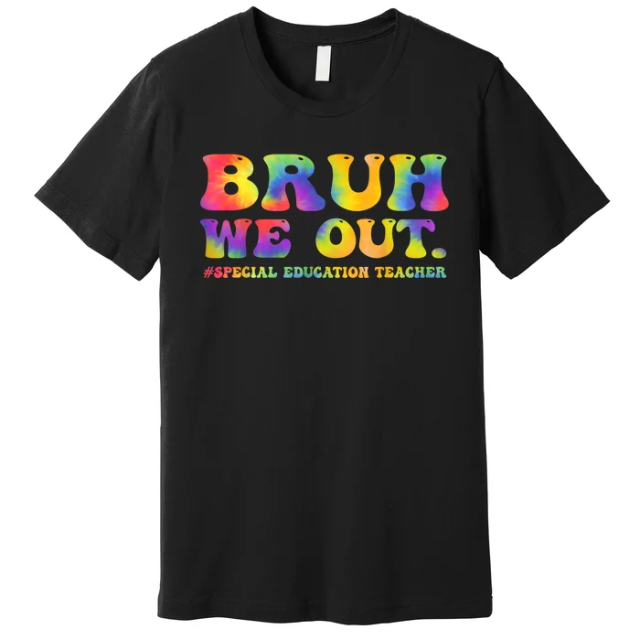 Tie Dye Teacher Bruh We Out Special Education Last Day Of School Gift Premium T-Shirt