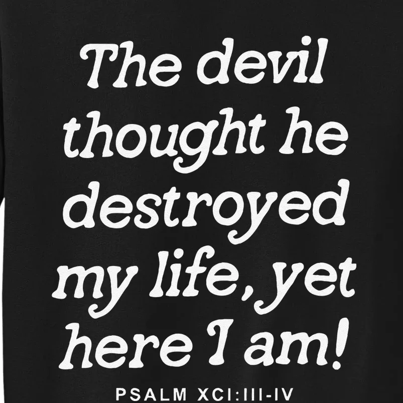 The Devil Thought He Destroyed My Life Yet Here I Am Tall Sweatshirt